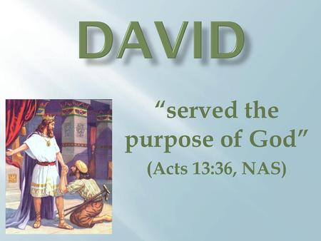 “served the purpose of God” (Acts 13:36, NAS)