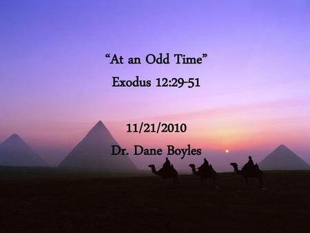 “At an Odd Time” Exodus 12: /21/2010 Dr. Dane Boyles