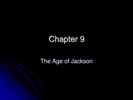 Chapter 9 The Age of Jackson.