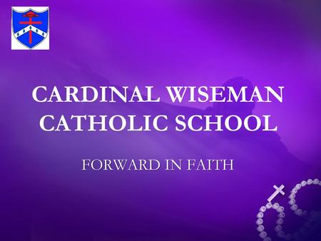 Cardinal Wiseman Catholic SCHOOL FORWARD IN FAITH