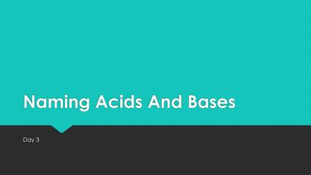 Naming Acids And Bases Day 3.