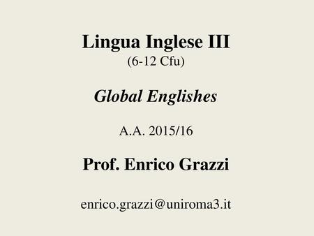 Lingua Inglese III (6-12 Cfu) Global Englishes A. A. 2015/16 Prof