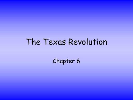 The Texas Revolution Chapter 6.