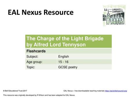 EAL Nexus Resource The Charge of the Light Brigade by Alfred Lord Tennyson Flashcards Subject: English Age group: 15 - 16 Topic: GCSE poetry © Bell Educational.