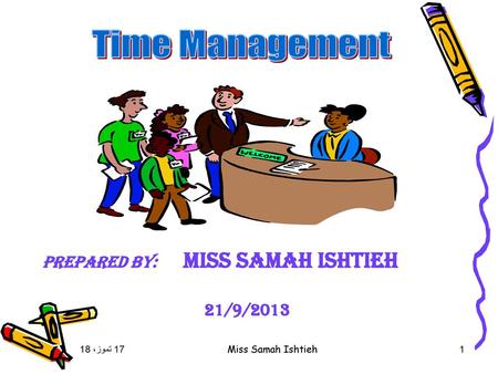 Time Management Prepared by: Miss Samah Ishtieh 21/9/ تموز، 18