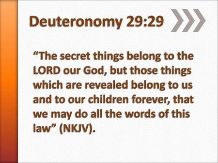 Deuteronomy 29:29 “The secret things belong to the LORD our God, but those things which are revealed belong to us and to our children forever, that we.