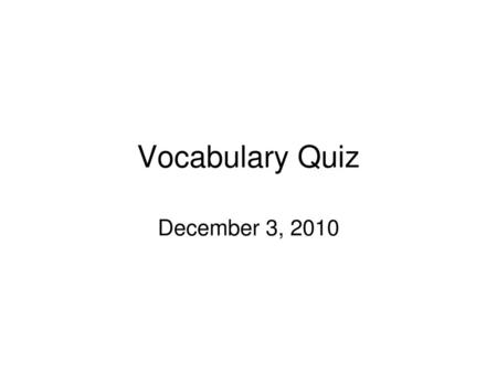 Vocabulary Quiz December 3, 2010.