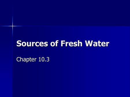 Sources of Fresh Water Chapter 10.3.