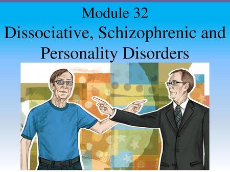 Dissociative, Schizophrenic and Personality Disorders