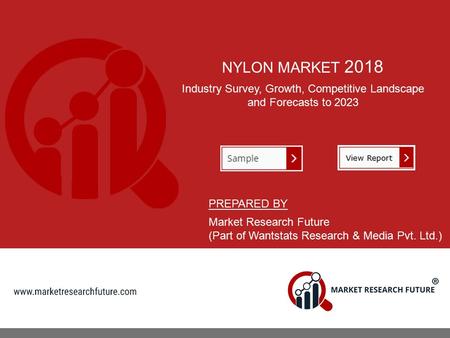 NYLON MARKET 2018 Industry Survey, Growth, Competitive Landscape and Forecasts to 2023 PREPARED BY Market Research Future (Part of Wantstats Research &