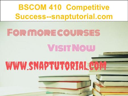 BSCOM 410 Competitive Success--snaptutorial