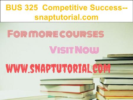 BUS 325 Competitive Success-- snaptutorial.com