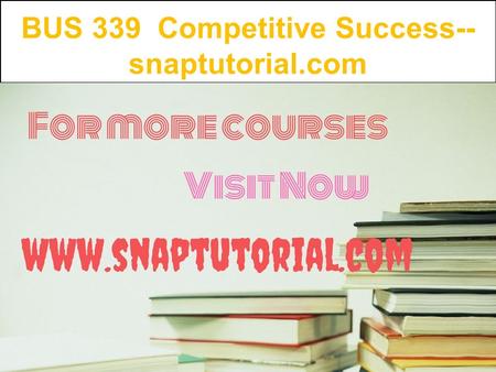 BUS 339 Competitive Success-- snaptutorial.com