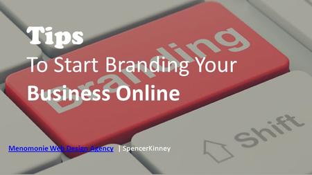 Tips To Start Branding Your Business Online Menomonie Web Design Agency| SpencerKinney.