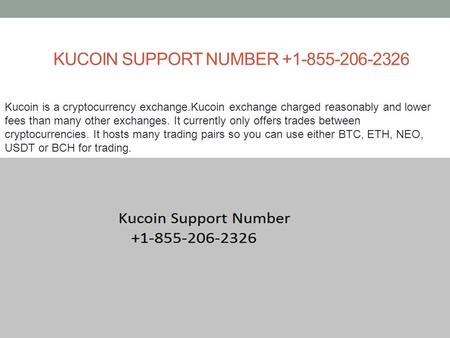 KUCOIN SUPPORT NUMBER Kucoin is a cryptocurrency exchange.Kucoin exchange charged reasonably and lower fees than many other exchanges.