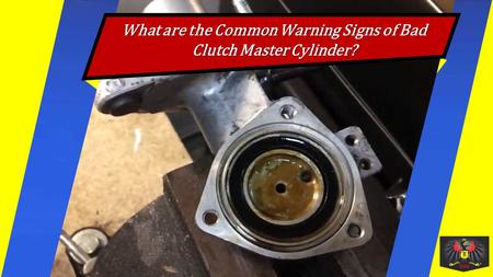 What are the Common Warning Signs of Bad Clutch Master Cylinder 
