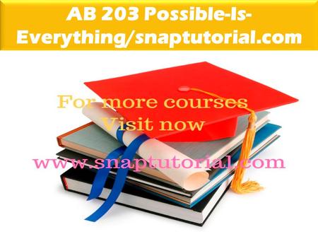 AB 203 Possible-Is- Everything/snaptutorial.com