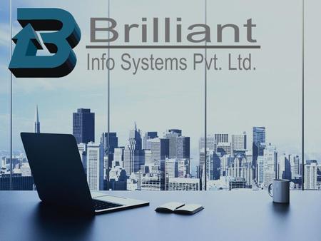 ABOUT US Brilliant Info Systems Pvt. Ltd. is India’s premier Information Technology Services Company, started in With rich 16 years of experience.