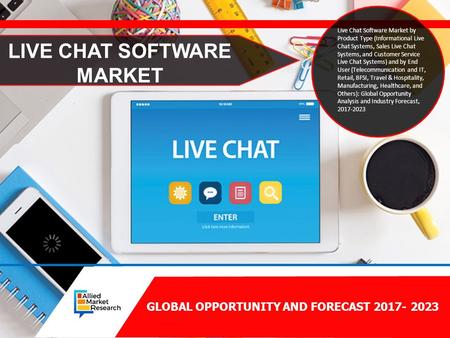 GLOBAL OPPORTUNITY AND FORECAST LIVE CHAT SOFTWARE MARKET Live Chat Software Market by Product Type (Informational Live Chat Systems, Sales.