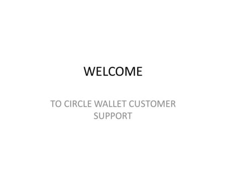 WELCOME TO CIRCLE WALLET CUSTOMER SUPPORT. In this blog, we discuss what is Circle wallet, some common problem of circle wallet while using and how to.