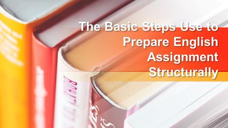 The Basic Steps Use to Prepare English Assignment Structurally