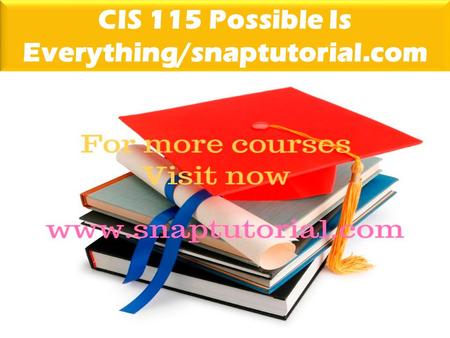 CIS 115 Possible Is Everything/snaptutorial.com