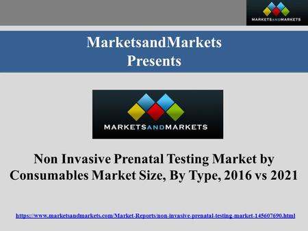 MarketsandMarkets Presents Non Invasive Prenatal Testing Market by Consumables Market Size, By Type, 2016 vs 2021 https://www.marketsandmarkets.com/Market-Reports/non-invasive-prenatal-testing-market html.