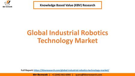 Kbv Research | +1 (646) | Executive Summary (1/2) Global Industrial Robotics Technology Market Knowledge Based Value (KBV)