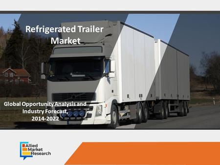 Opportunity Analysis and Industry Forecast, Refrigerated Trailer Market Global Opportunity Analysis and Industry Forecast,