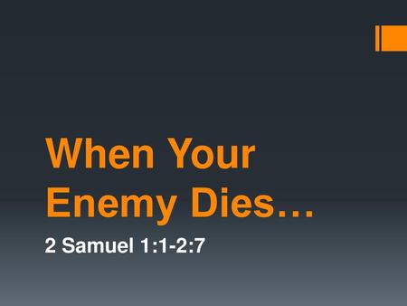 When Your Enemy Dies… 2 Samuel 1:1-2:7.