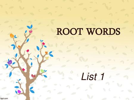 ROOT WORDS List 1.