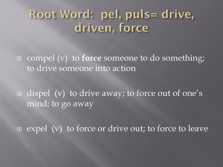 Root Word: pel, puls= drive, driven, force