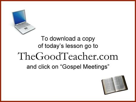 To download a copy of today’s lesson go to TheGoodTeacher