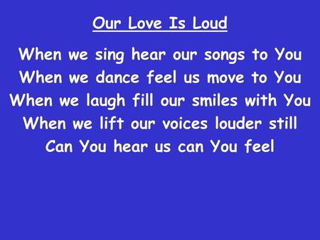 When we sing hear our songs to You When we dance feel us move to You