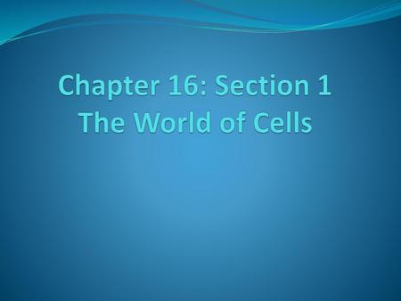 Chapter 16: Section 1 The World of Cells