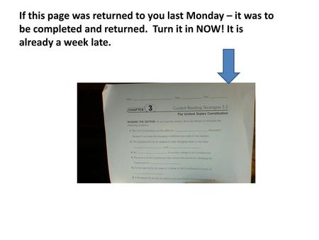 If this page was returned to you last Monday – it was to be completed and returned. Turn it in NOW! It is already a week late.