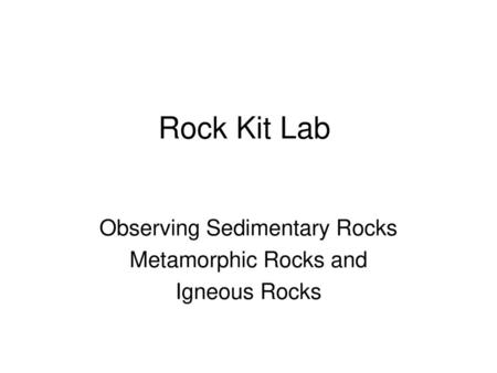 Observing Sedimentary Rocks Metamorphic Rocks and Igneous Rocks