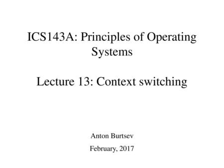 ICS143A: Principles of Operating Systems Lecture 13: Context switching