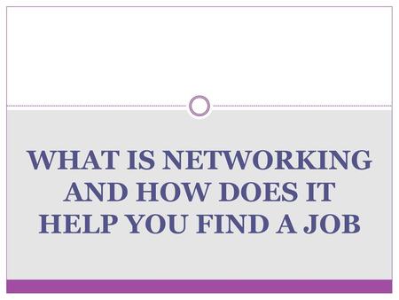 WHAT IS NETWORKING AND HOW DOES IT HELP YOU FIND A JOB