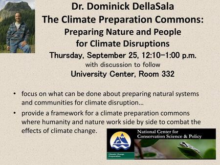 Dr. Dominick DellaSala The Climate Preparation Commons: Preparing Nature and People for Climate Disruptions Thursday, September 25, 12:10-1:00 p.m. with.