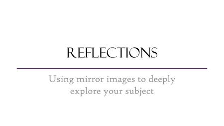 Using mirror images to deeply explore your subject