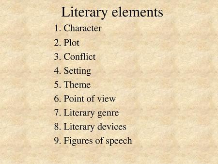 Literary elements 1. Character 2. Plot 3. Conflict 4. Setting 5. Theme