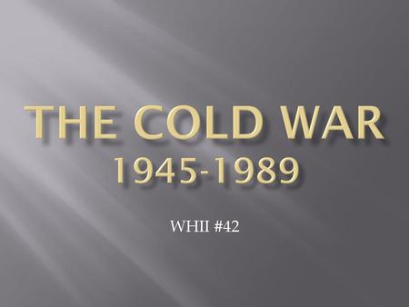 The Cold War 1945-1989 WHII #42.