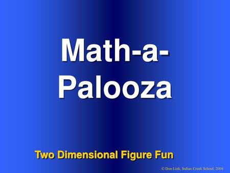 Math-a- Palooza Two Dimensional Figure Fun Welcome to Power Jeopardy