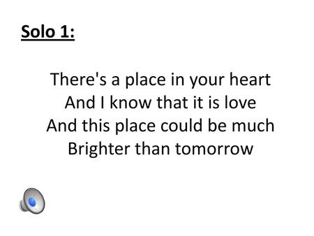 Solo 1: There's a place in your heart And I know that it is love And this place could be much Brighter than tomorrow.