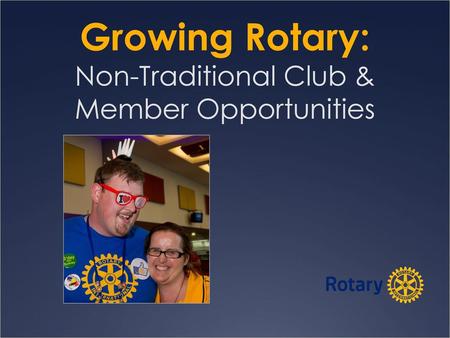 Growing Rotary: Non-Traditional Club & Member Opportunities