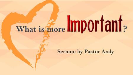 What is more ? Sermon by Pastor Andy.