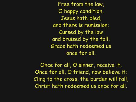 and there is remission; Cursed by the law and bruised by the fall,