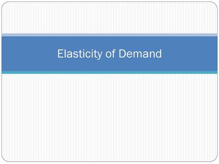 Elasticity of Demand.