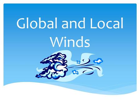 Global and Local Winds i.